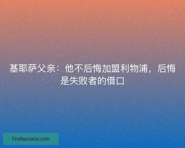 基耶萨父亲：他不后悔加盟利物浦，后悔是失败者的借口