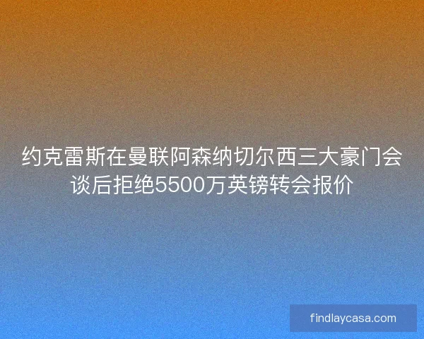 约克雷斯在曼联阿森纳切尔西三大豪门会谈后拒绝5500万英镑转会报价