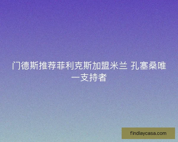 门德斯推荐菲利克斯加盟米兰 孔塞桑唯一支持者