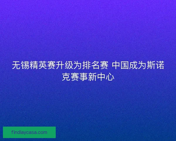 无锡精英赛升级为排名赛 中国成为斯诺克赛事新中心