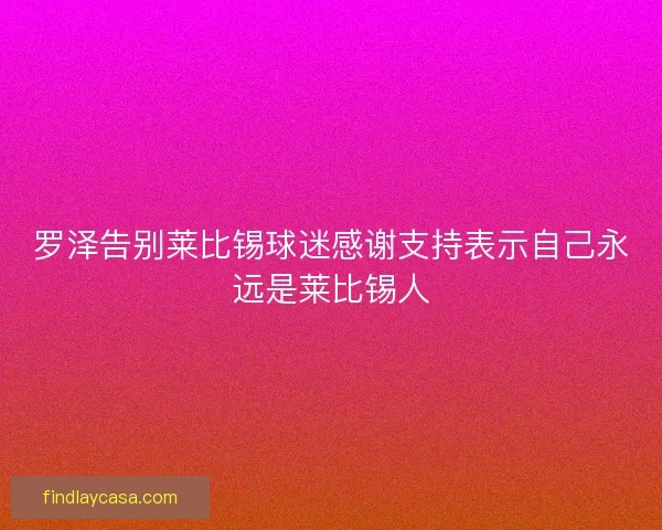 罗泽告别莱比锡球迷感谢支持表示自己永远是莱比锡人